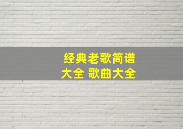 经典老歌简谱大全 歌曲大全